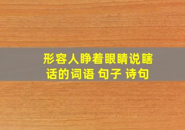 形容人睁着眼睛说瞎话的词语 句子 诗句